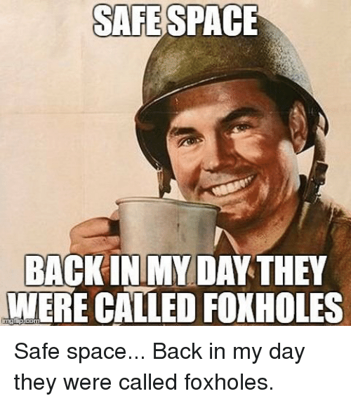 safe-space-back-in-my-day-they-were-called-foxholes-34712954