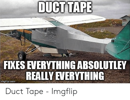 duct-tape-fixes-everything-absolutley-really-everything-imgflip-com-duct-tape-49273268