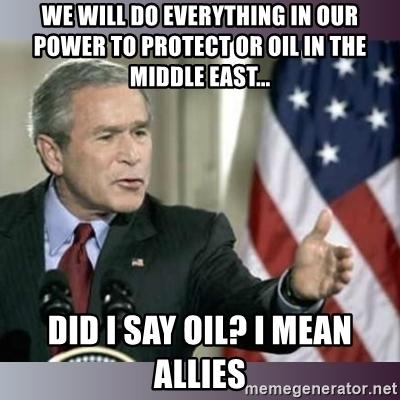 we-will-do-everything-in-our-power-to-protect-or-oil-in-the-middle-east-did-i-say-oil-i-mean-allies