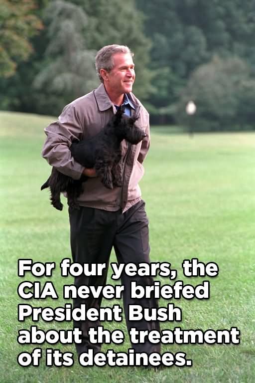 For-Four-Years-The-Cia-Never-Briefed-President-Bush-About-The-Treatment-Of-Its-Detainees-Funny-Meme-Image