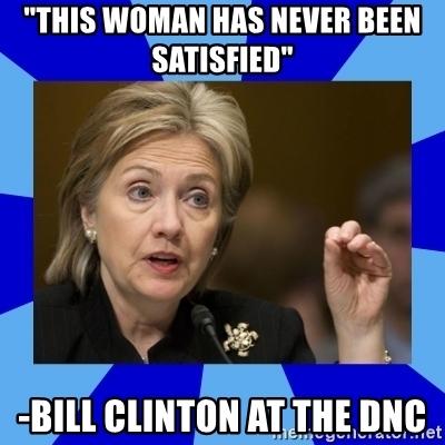 this-woman-has-never-been-satisfied-bill-clinton-at-the-dnc