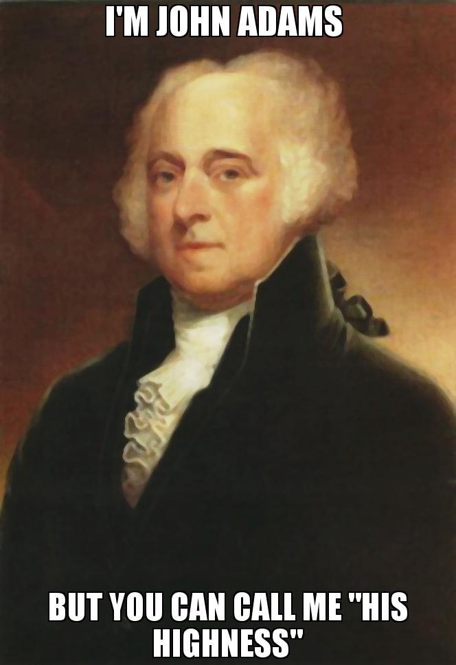 Im-John-Adams--but-you-can-call-me-quothis-highnessquot