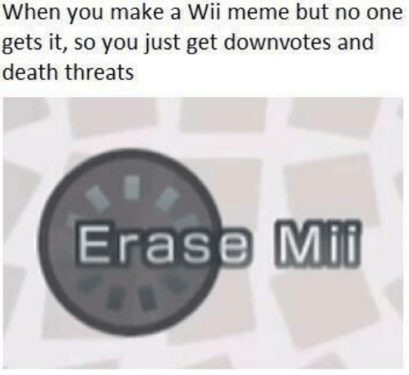 watch-make-wii-meme-but-no-one-gets-so-just-get-downvotes-and-death-threats-erase-mii