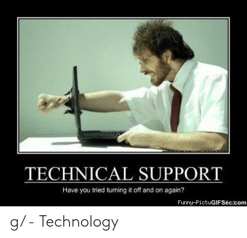 technical-support-have-you-tried-turning-it-off-and-on-52091344